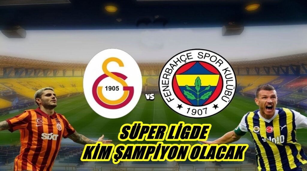 Fenerbahçe mi Galatasaray mı Şampiyonluk Olacak