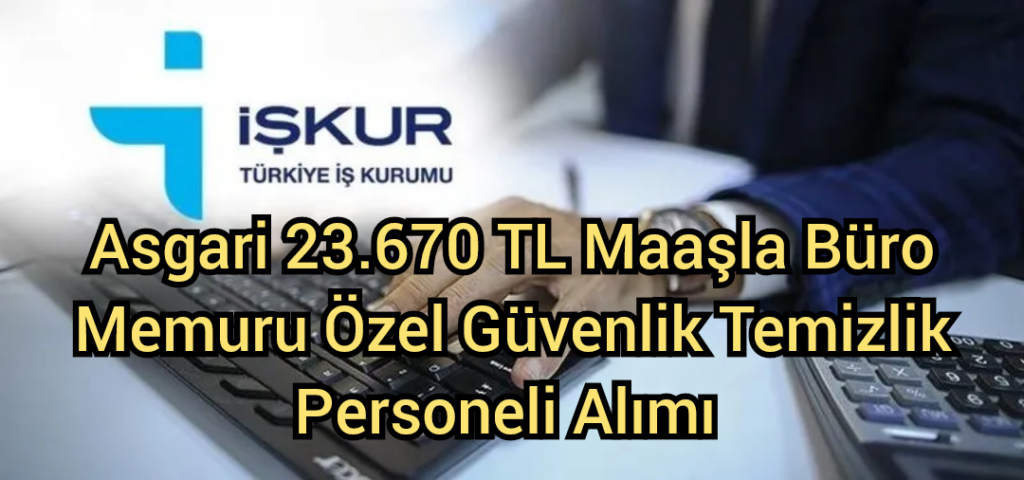 Asgari 23.670 TL Maaşla Büro Memuru Özel Güvenlik Temizlik Personeli Alımı