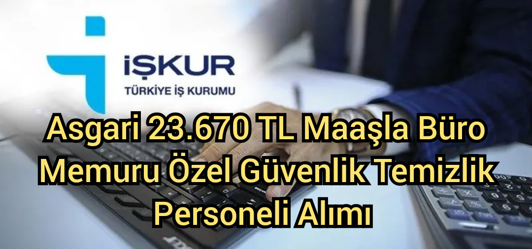 Asgari 23.670 TL Maaşla Büro Memuru Özel Güvenlik Temizlik Personeli Alımı