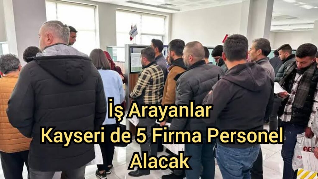 İş Arayanlar Kayseri’de 5 Firma Personel Arıyor