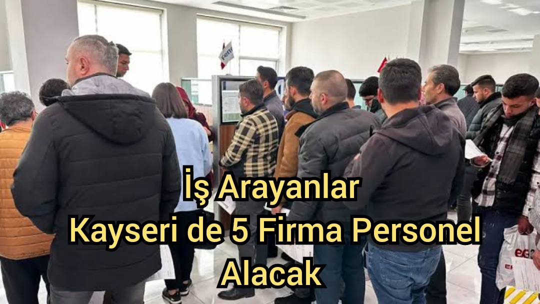 İş Arayanlar Kayseri’de 5 Firma Personel Arıyor