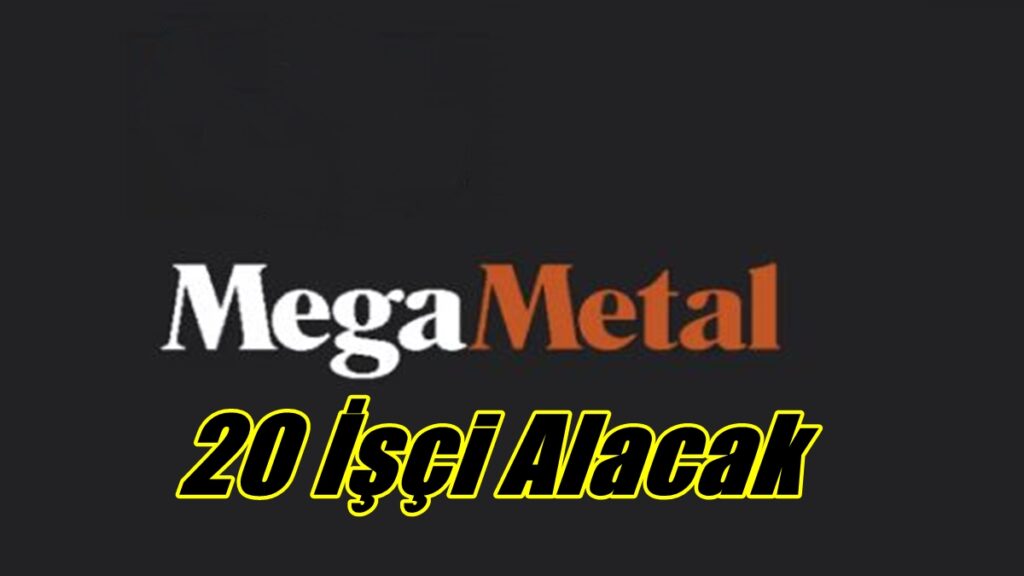 Mega Metal 20 İşçi Alacak