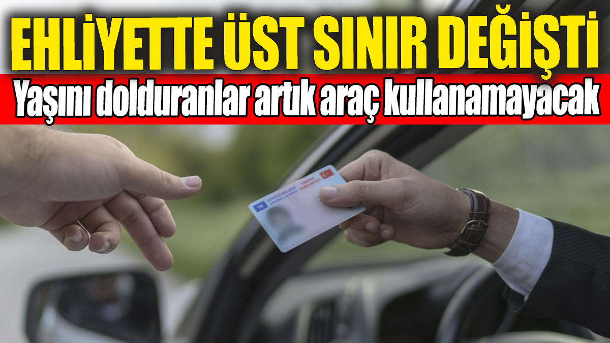 Ehliyet de Yeni Dönem Yaşını Dolduranlar Artık Araç Kullanamayacak