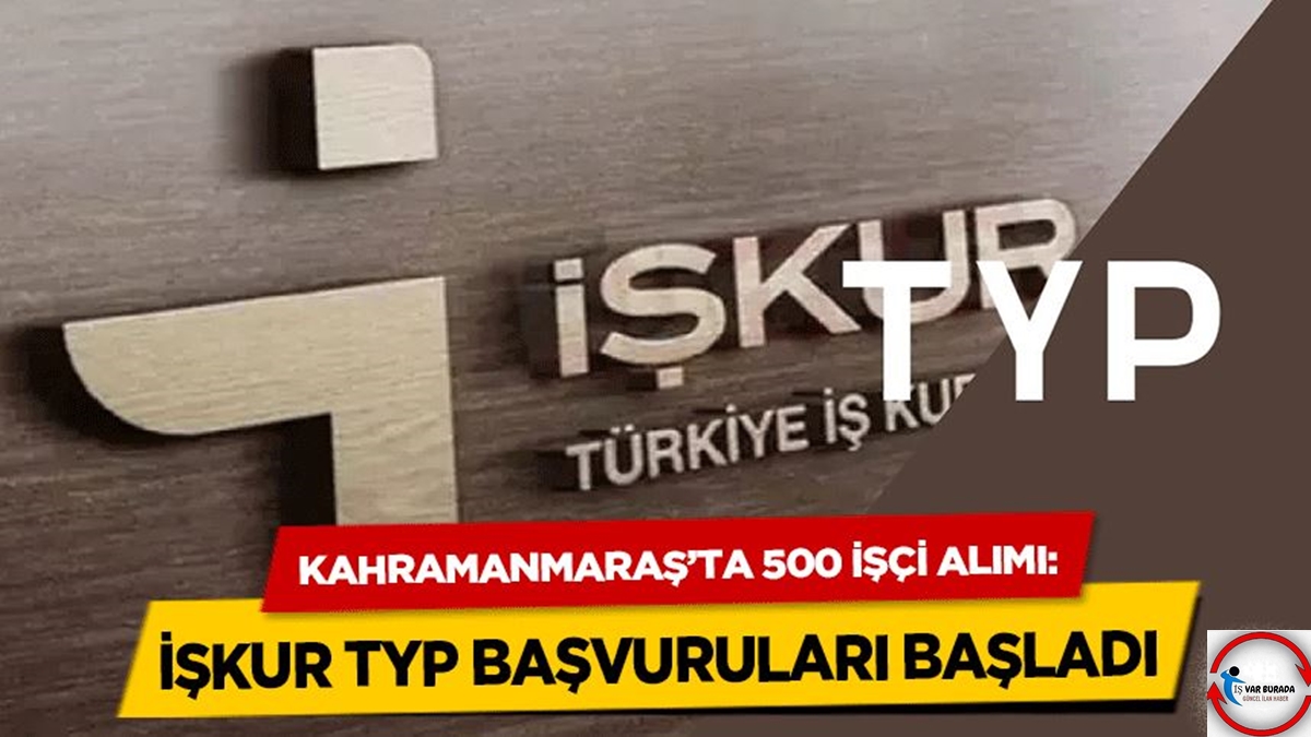 Kahramanmaraş’ta Devlet Kurumuna 500 İşçi Alınacak