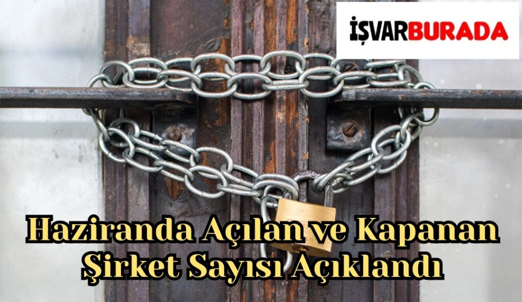 Haziranda Açılan ve Kapanan Şirket Sayısı Açıklandı