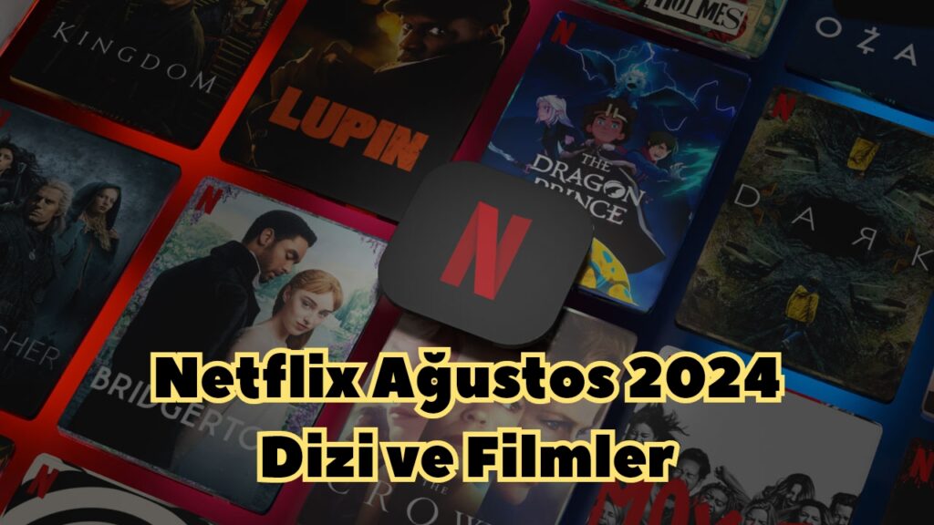 Netflix Ağustos 2024 Dizi ve Filmler