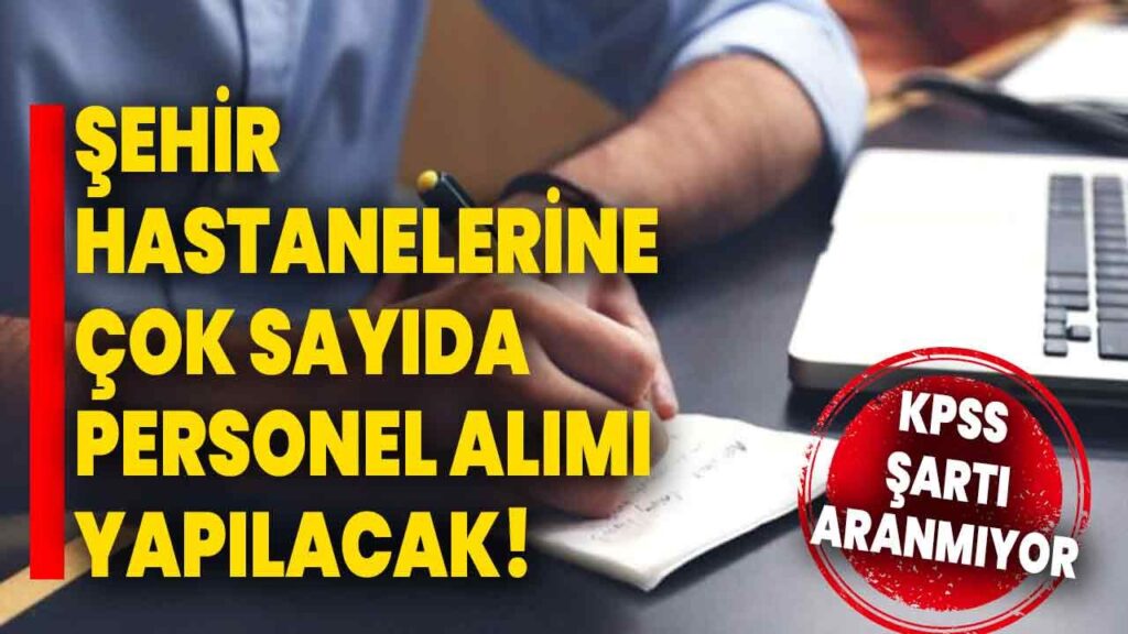 Şehir Hastaneleri KPSS Şartsız Personel Alacak