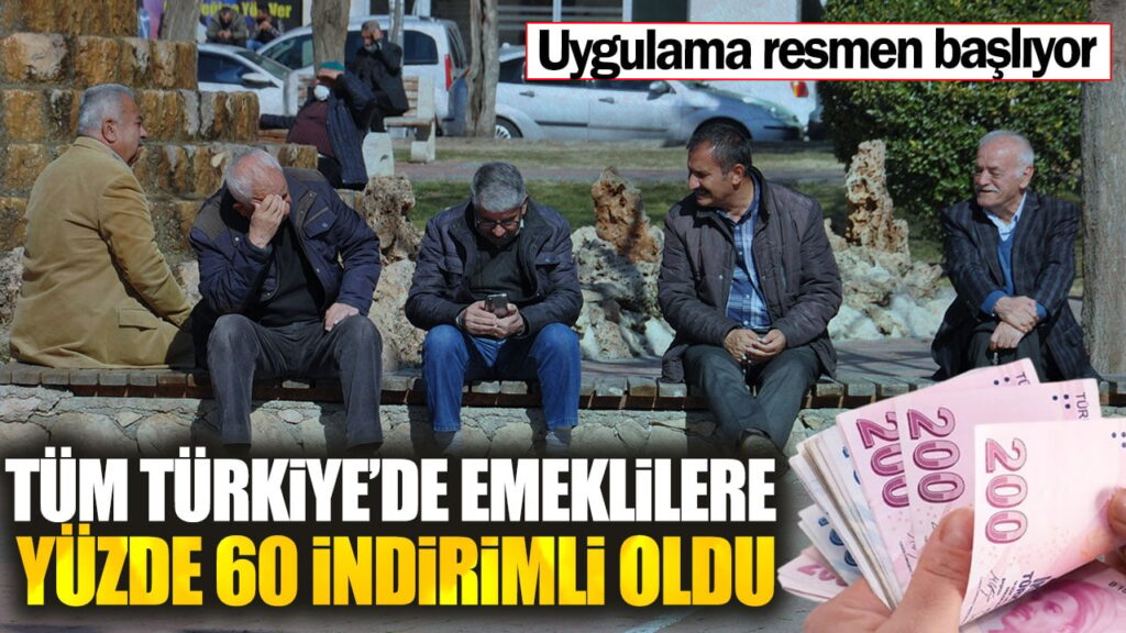 Emekliler 81 İlde Yüzde 60 İndirimli Yararlanacaklar