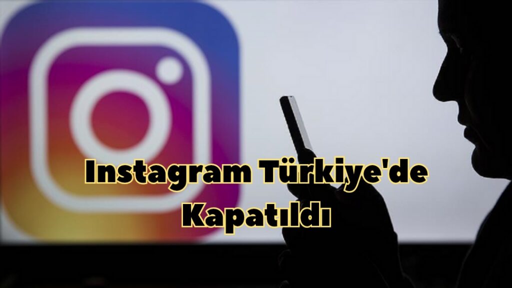 Instagram Türkiye’de Kapatıldı