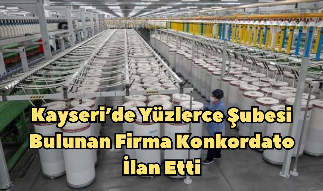 Kayseri’de Yüzlerce Şubesi Bulunan Firma Konkordato İlan Etti