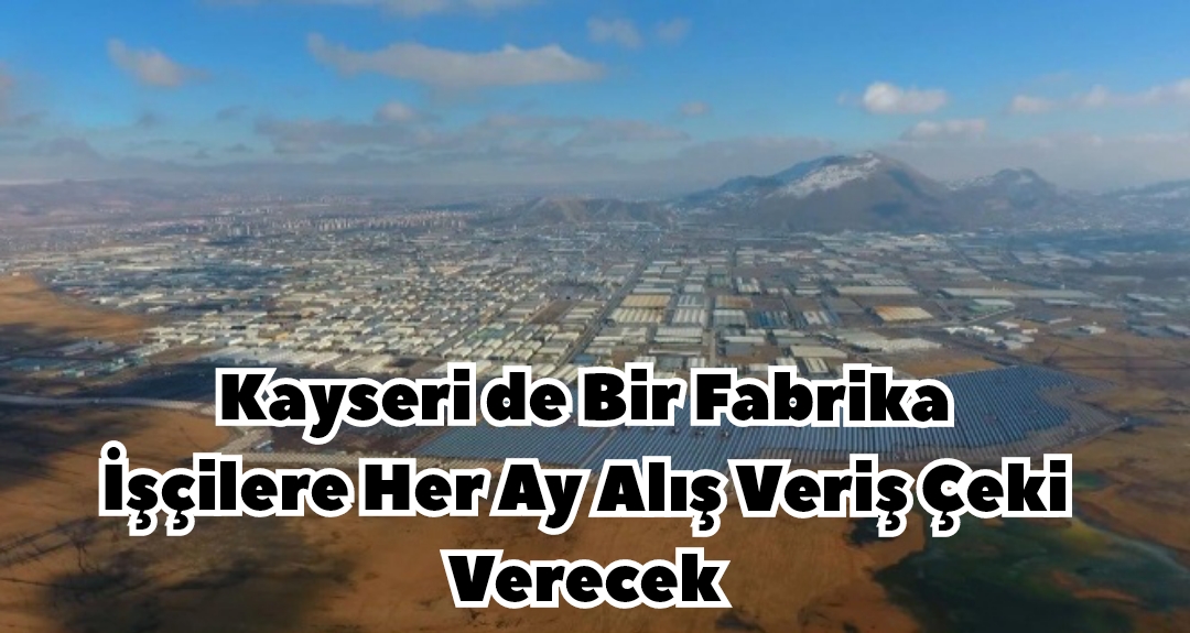 Kayseri de Bir Fabrika İşçilere Her Ay Alış Veriş Çeki Verecek