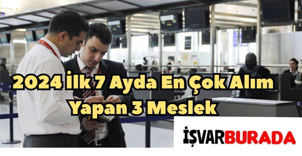 2024 İlk 7 Ayda En Çok Alım Yapan 3 Meslek