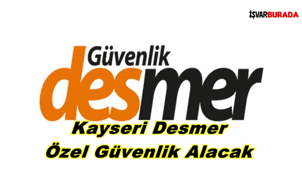 Kayseri Desmer Özel Güvenlik Alacak