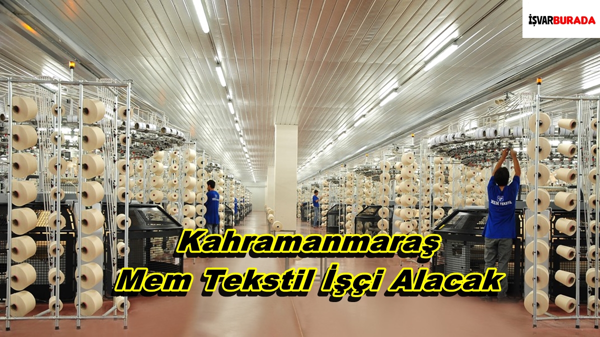 Kahramanmaraş Mem Tekstil İşçi Alacak