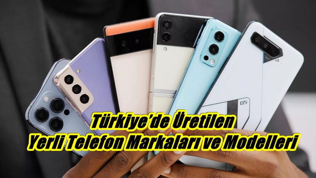 Türkiye’de Üretilen Yerli Telefon Markaları ve Modelleri