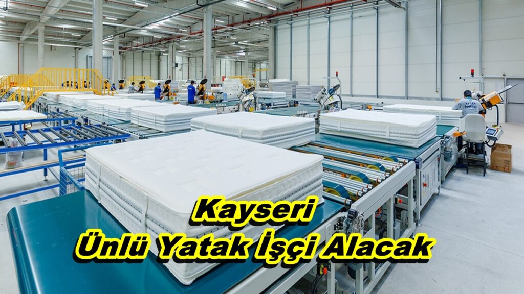 Kayseri Ünlü Yatak İşçi Alacak
