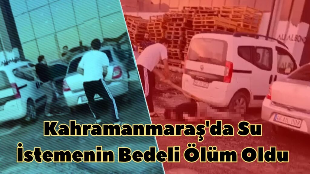 Kahramanmaraş’da Su İstemenin Bedeli Ölüm Oldu