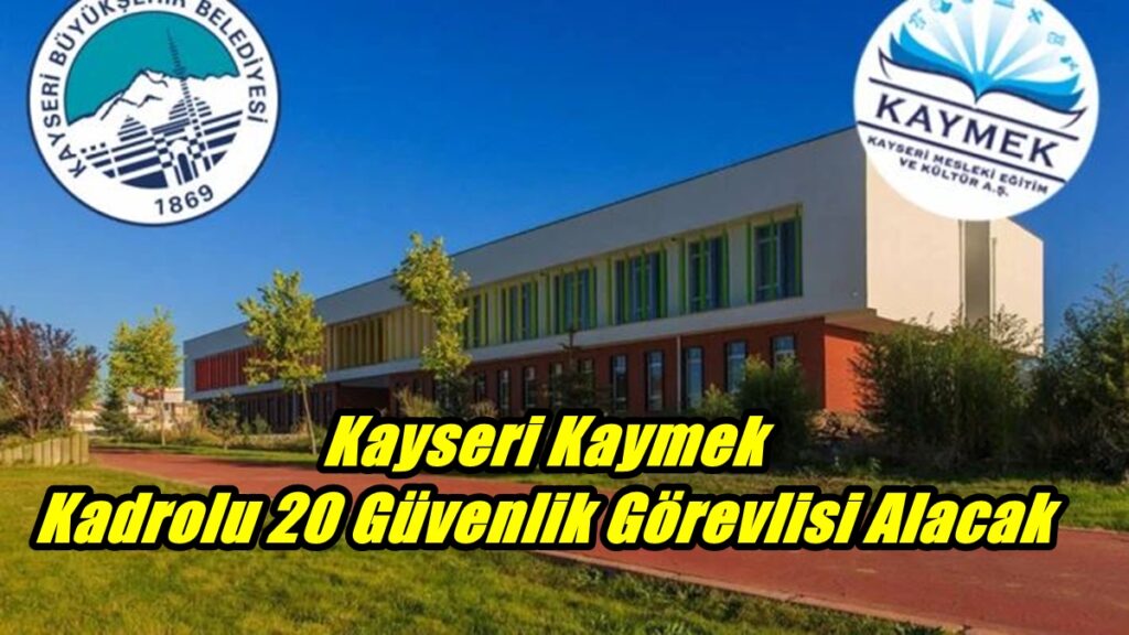 Kayseri Kaymek Kadrolu 20 Güvenlik Görevlisi Alacak