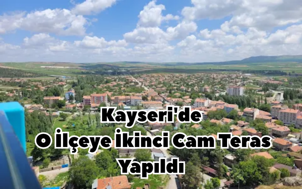 Kayseri’de O İlçeye İkinci Cam Teras Yapıldı