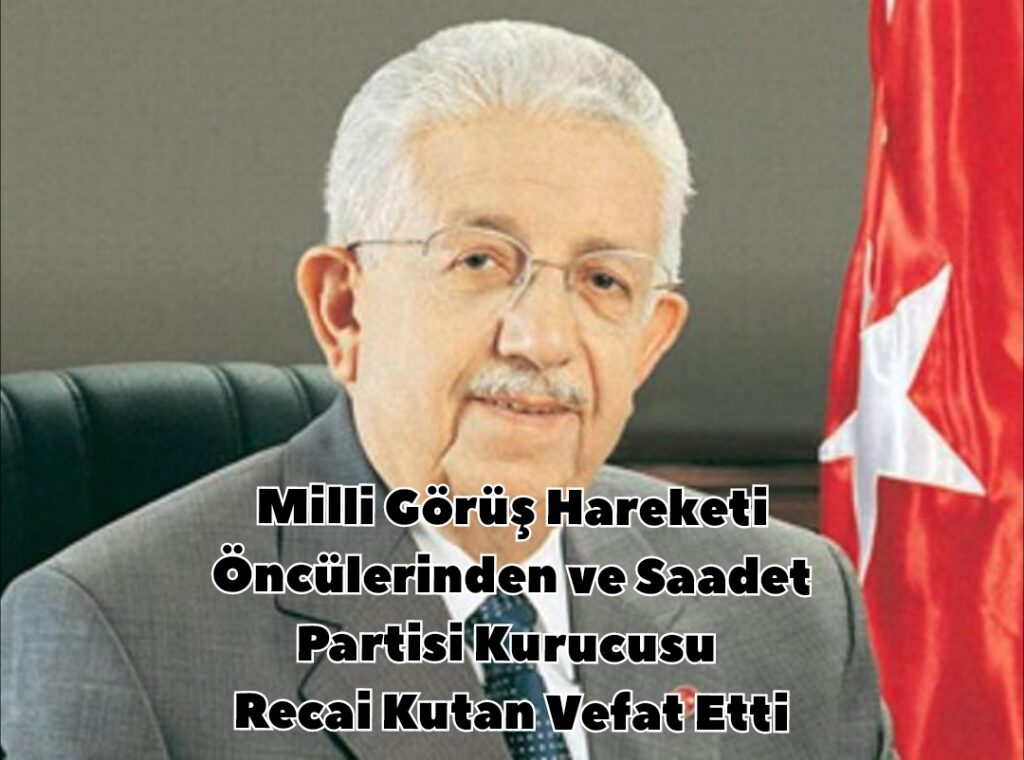 Milli Görüş Hareketi Öncülerinden ve Saadet Partisi Kurucusu Recai Kutan Vefat Etti