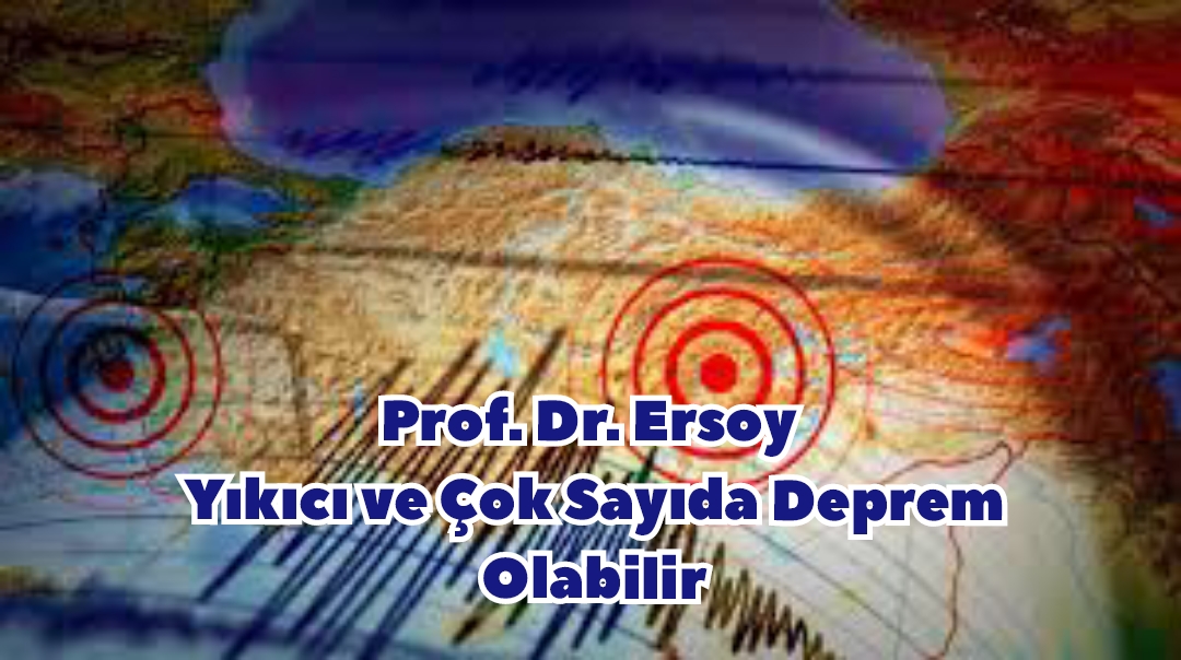 Prof. Dr. Ersoy Yıkıcı ve Çok Sayıda Deprem Olabilir