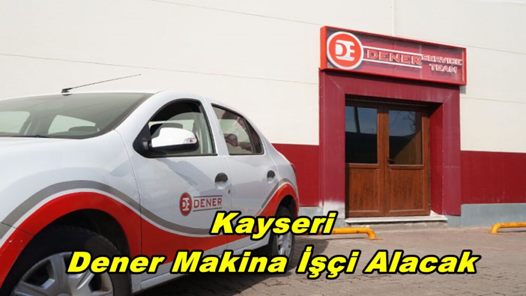 Kayseri’nin Köklü Firması Dener Makina İşçi Alacak
