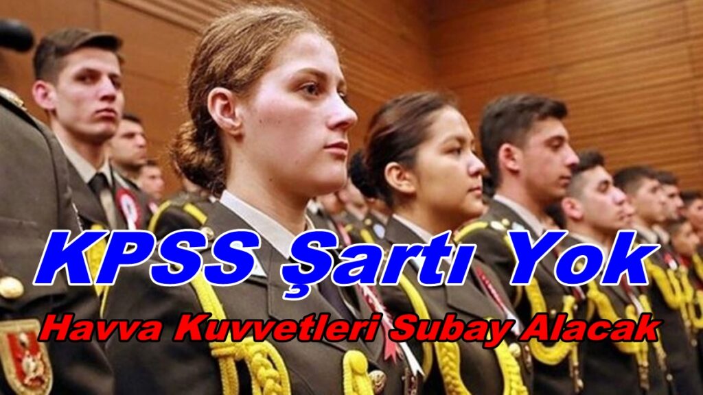KPSS Şartı Yok Havva Kuvvetleri Subay Alacak