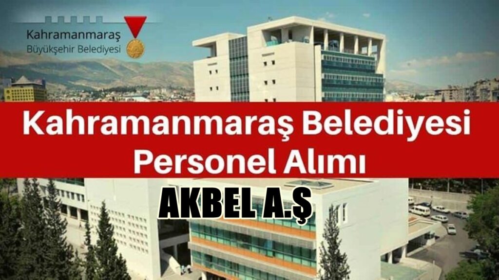 Kahramanmaraş Akbel İşçi Alacak