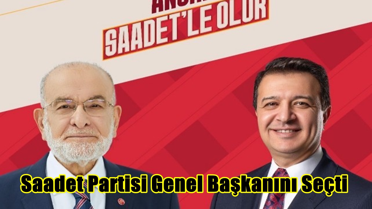 Saadet Partisi Genel Başkanını Seçti