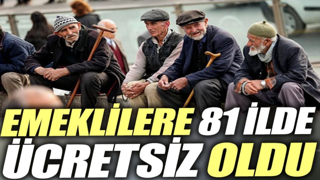 Tüm Emeklilere Ücretsiz Oldu 81 İlde Geçerli Olacak