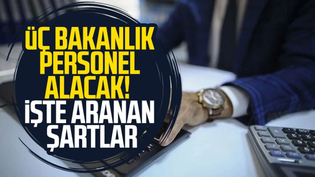 Üç Bakanlık Personel Alacak Şartlar Açıklandı