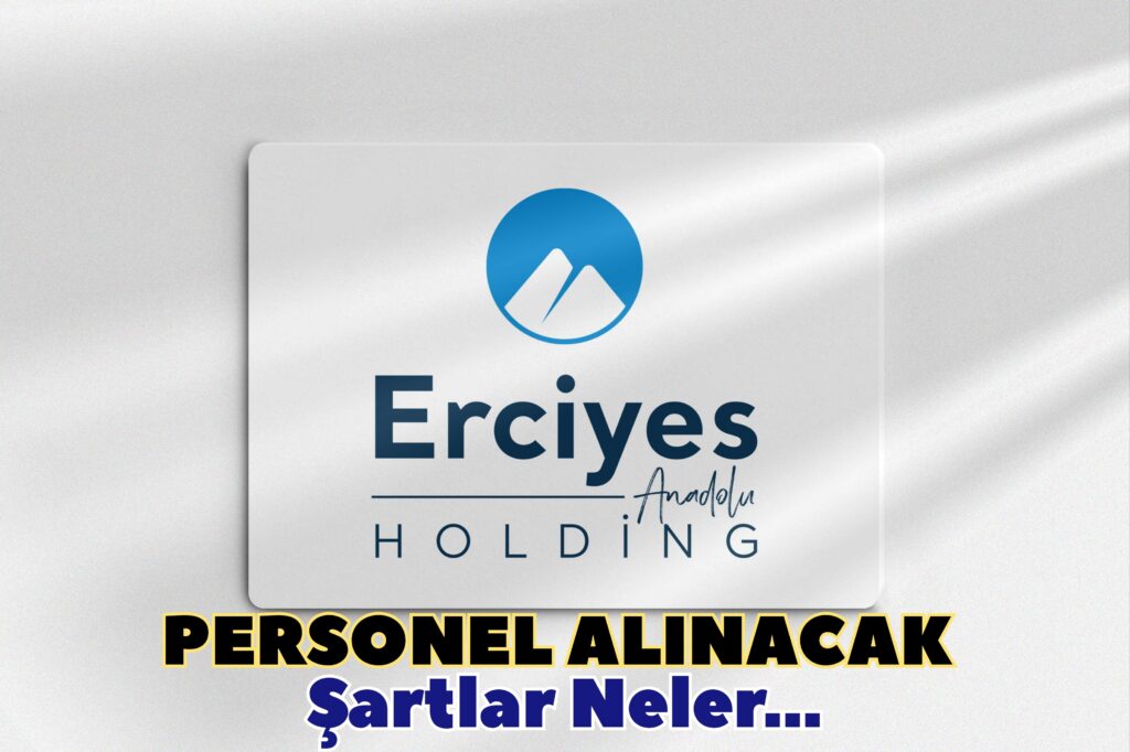 Erciyes Anadolu Holding Personel Alacak Aranan Şartlar
