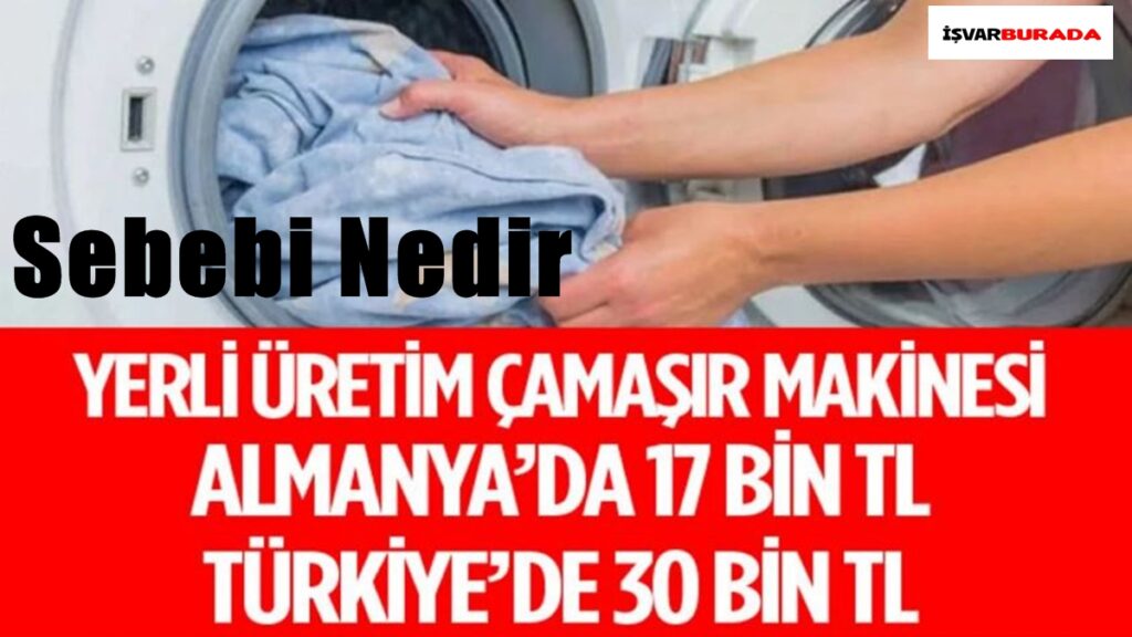 Neden Yerli Çamaşır Makinesi Almanya’da 17 Bin TL, Türkiye’de 30 Bin TL