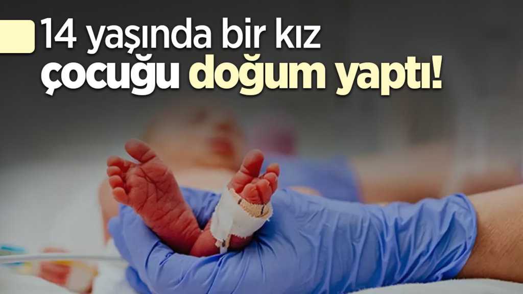 14 Yaşındaki Çocuk Doğum Yaptı