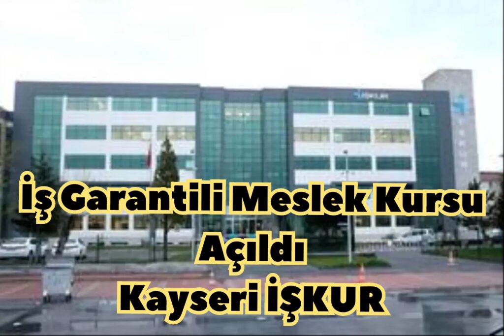 İş Garantili  Meslek Kursu Açıldı Kayseri İŞKUR