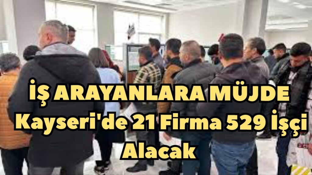 Kayseri’de 21 Firma Yüzlerce İşçi Alacak
