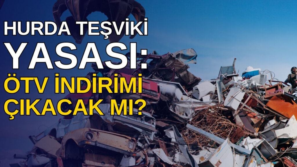 Hurda Araç Teşviki Çıktı mı Meclise Sunulan Teklifte Son Durum