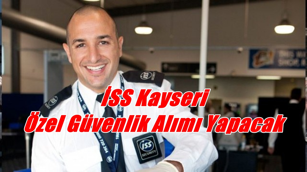 İSS Kayseri Özel Güvenlik Alımı Yapacak