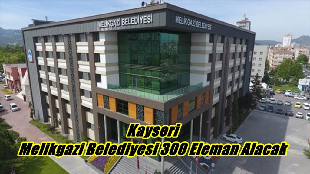 Kayseri Melikgazi Belediyesi 300 Eleman Alacak
