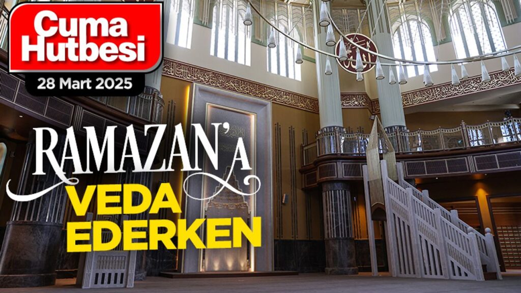 Ramazan’a Veda Ederken 28 Mart 2025 Cuma Hutbesi