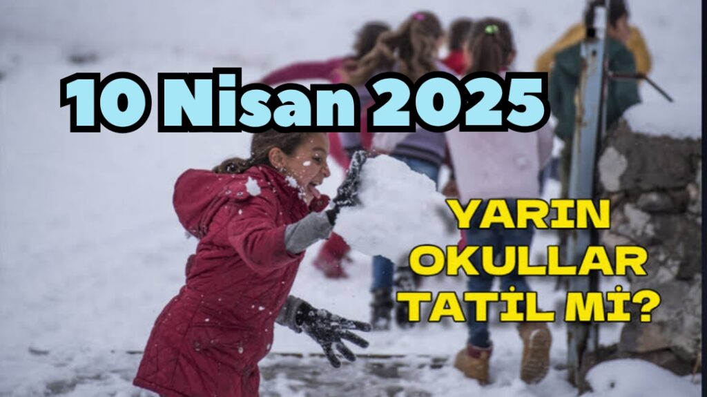 Yarın Okullar Tatil mi 10 Nisan Hangi İllerde Okullar Tatil