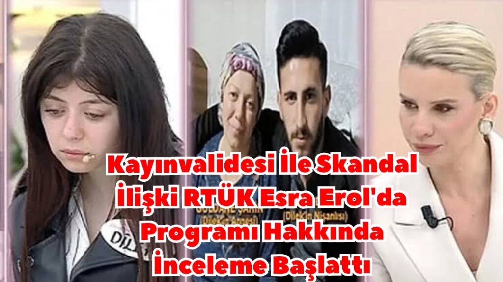 Kayınvalidesi İle Skandal İlişki RTÜK Esra Erol’da Programı Hakkında İnceleme Başlattı