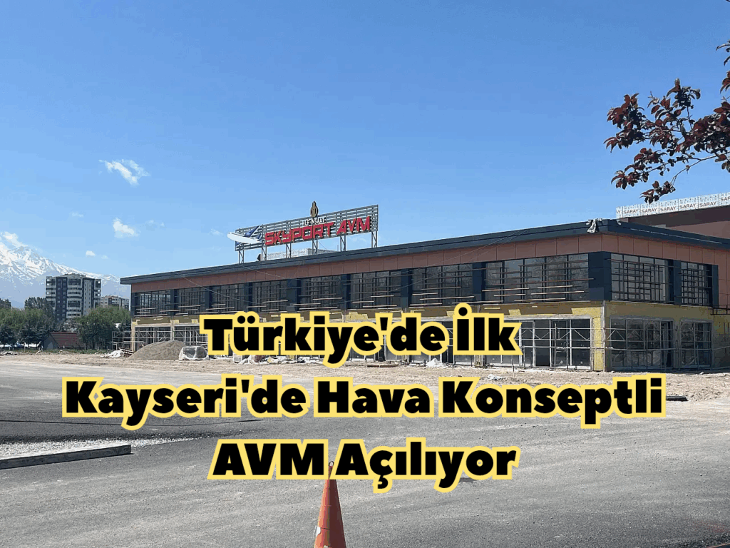 Türkiye’de İlk Kayseri’de Hava Konseptli AVM Açılıyor