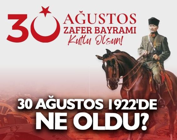 30 Ağustos’ta Ne Oldu 30 Ağustos Zafer Bayramı Anlam ve Önemi Nedir