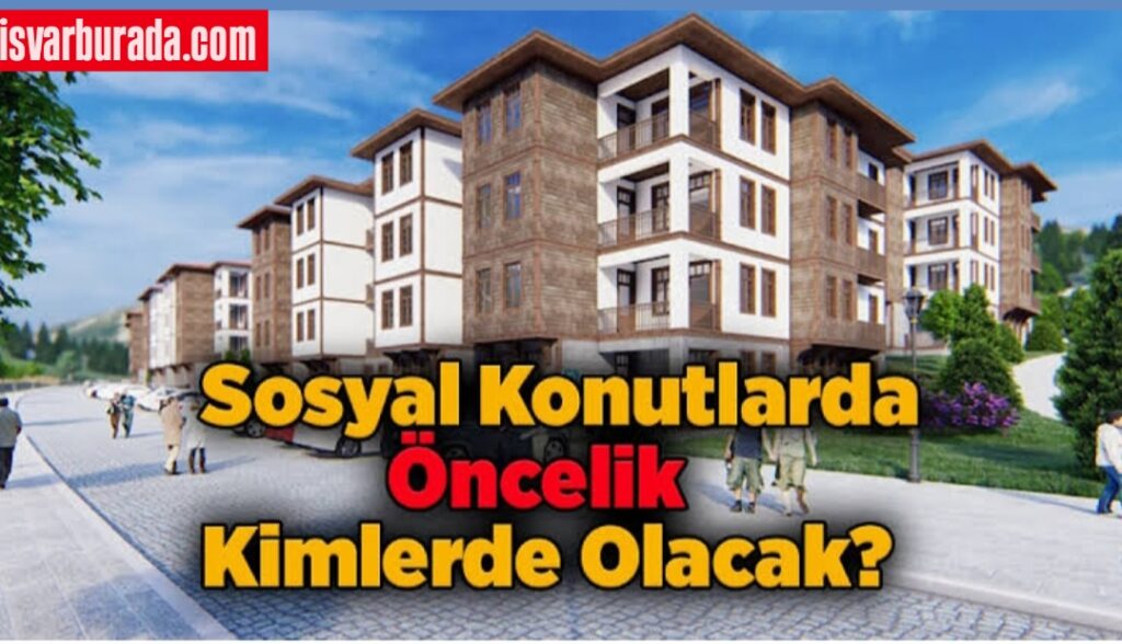 Sosyal Konutlarda Öncelik Kimlerde Olacak