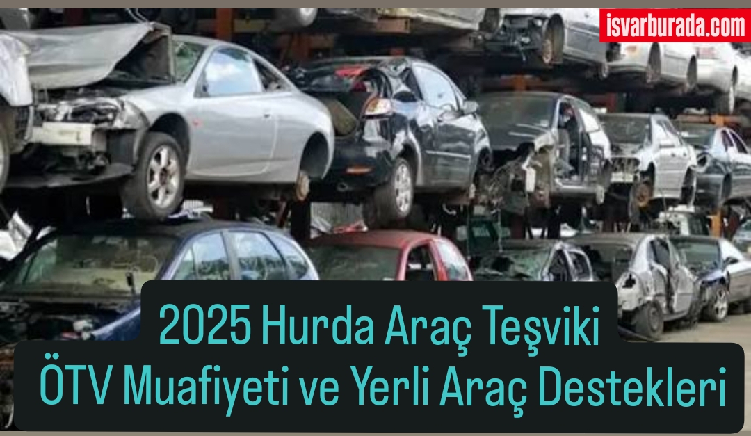 Hurda Araç Teşviki 2025 ÖTV Muafiyeti ve Yerli Araç Destekleri