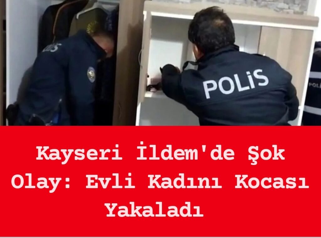 Kayseri İldem’de Şok Olay: Evli Kadını Kocası Yakaladı