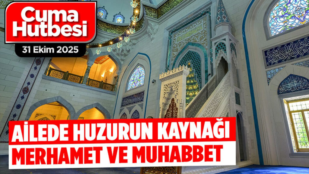 Ailede Huzurun  Kaynağı Merhamet ve Muhabbet 31 Ekim 2025 – Cuma Hutbesi