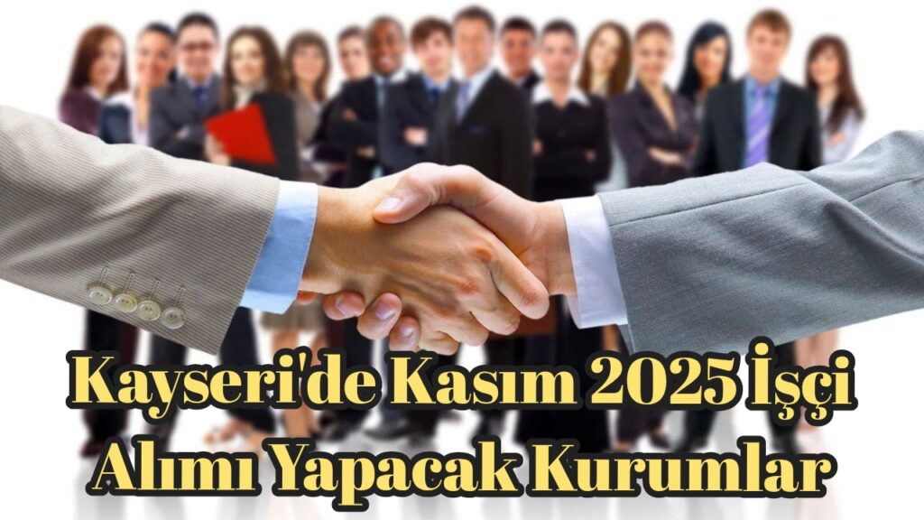 Kayseri’de Kasım 2025 İşçi Alımı Yapacak Kurumlar