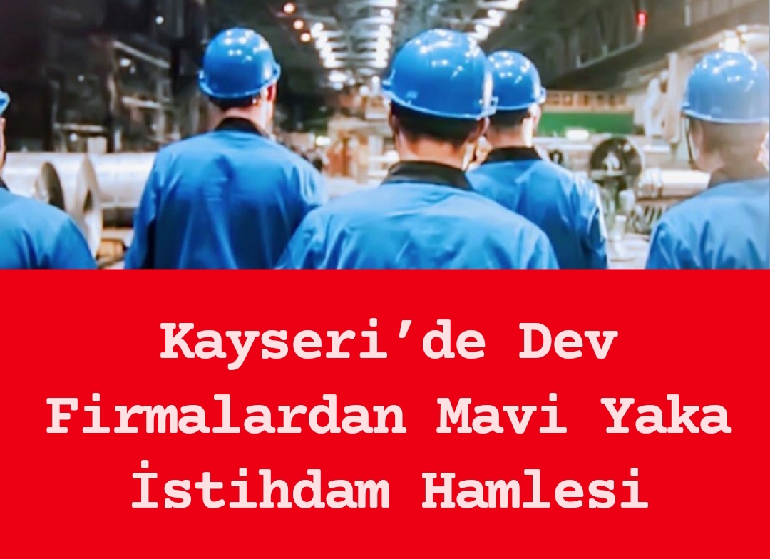 Kayseri’de Dev Firmalardan Mavi Yaka  Personel Alımı